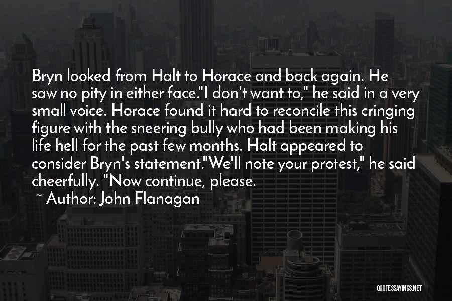 John Flanagan Quotes: Bryn Looked From Halt To Horace And Back Again. He Saw No Pity In Either Face.i Don't Want To, He