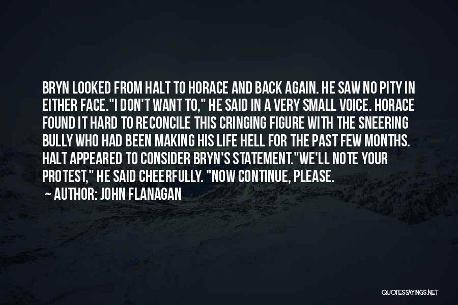 John Flanagan Quotes: Bryn Looked From Halt To Horace And Back Again. He Saw No Pity In Either Face.i Don't Want To, He