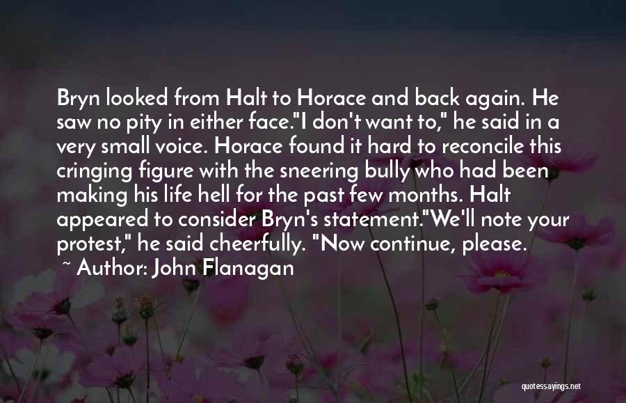 John Flanagan Quotes: Bryn Looked From Halt To Horace And Back Again. He Saw No Pity In Either Face.i Don't Want To, He