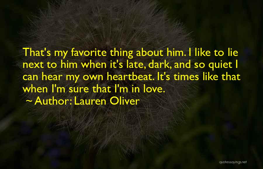 Lauren Oliver Quotes: That's My Favorite Thing About Him. I Like To Lie Next To Him When It's Late, Dark, And So Quiet