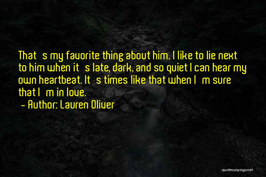 Lauren Oliver Quotes: That's My Favorite Thing About Him. I Like To Lie Next To Him When It's Late, Dark, And So Quiet