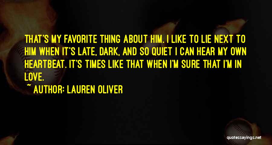 Lauren Oliver Quotes: That's My Favorite Thing About Him. I Like To Lie Next To Him When It's Late, Dark, And So Quiet