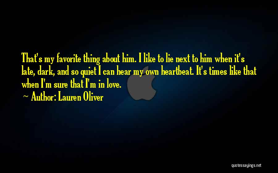 Lauren Oliver Quotes: That's My Favorite Thing About Him. I Like To Lie Next To Him When It's Late, Dark, And So Quiet