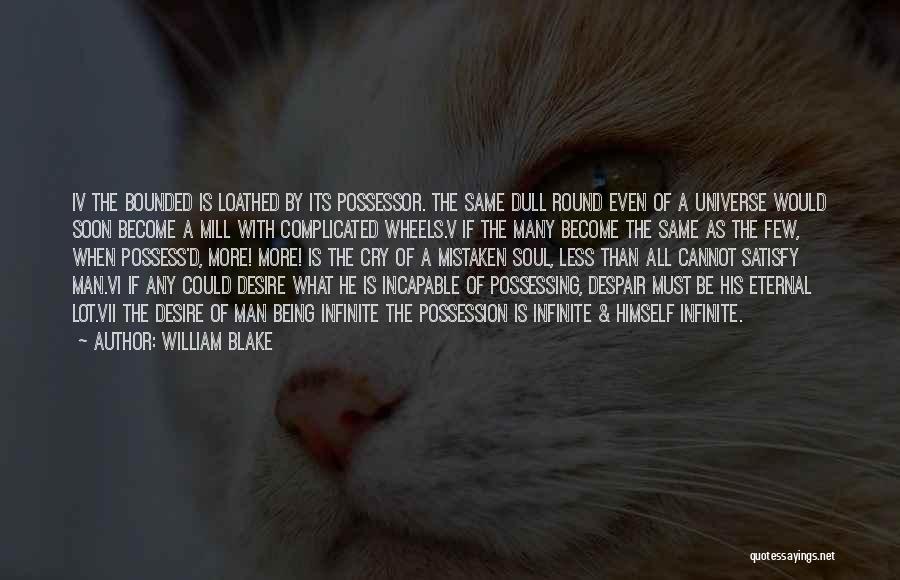 William Blake Quotes: Iv The Bounded Is Loathed By Its Possessor. The Same Dull Round Even Of A Universe Would Soon Become A