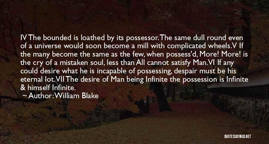 William Blake Quotes: Iv The Bounded Is Loathed By Its Possessor. The Same Dull Round Even Of A Universe Would Soon Become A