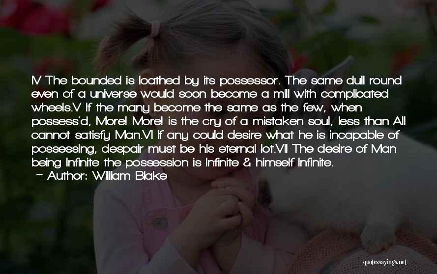 William Blake Quotes: Iv The Bounded Is Loathed By Its Possessor. The Same Dull Round Even Of A Universe Would Soon Become A