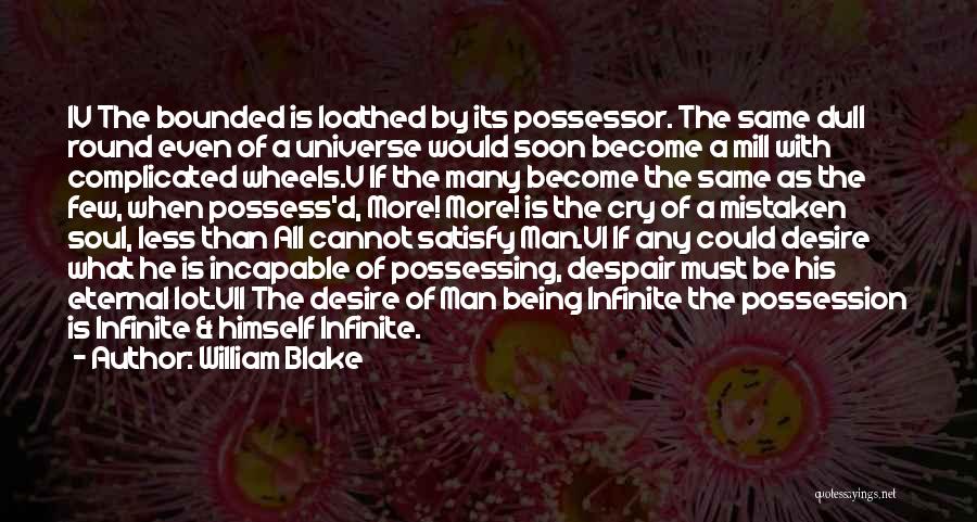 William Blake Quotes: Iv The Bounded Is Loathed By Its Possessor. The Same Dull Round Even Of A Universe Would Soon Become A