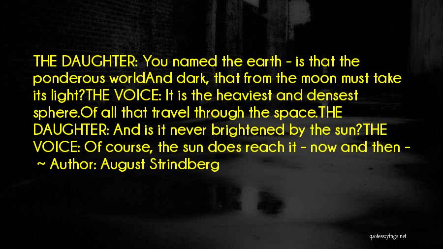 August Strindberg Quotes: The Daughter: You Named The Earth - Is That The Ponderous Worldand Dark, That From The Moon Must Take Its