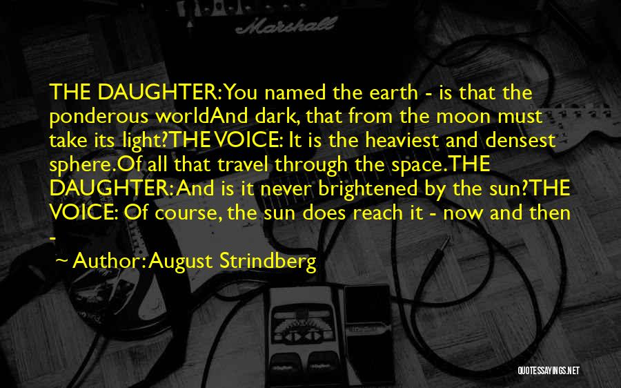 August Strindberg Quotes: The Daughter: You Named The Earth - Is That The Ponderous Worldand Dark, That From The Moon Must Take Its