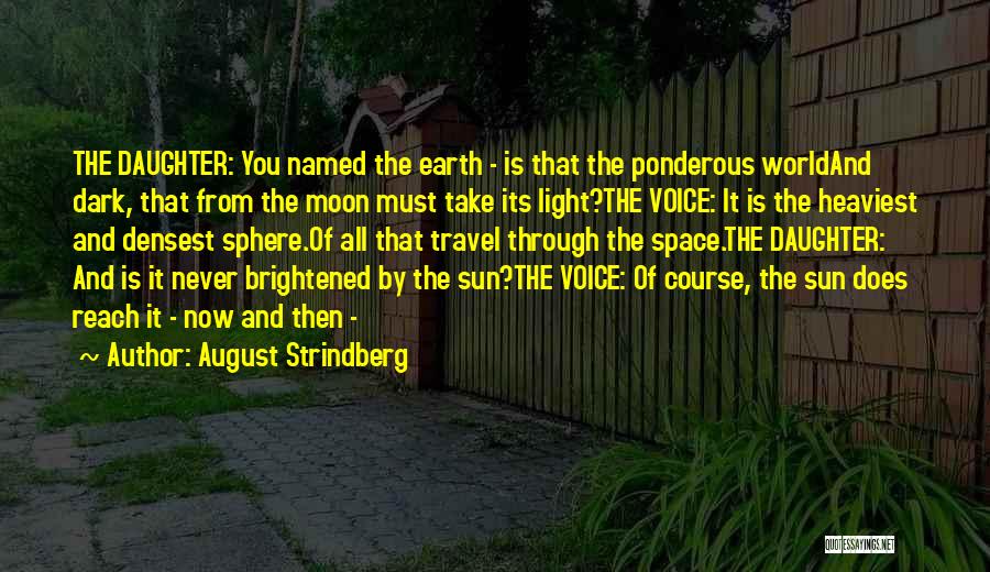 August Strindberg Quotes: The Daughter: You Named The Earth - Is That The Ponderous Worldand Dark, That From The Moon Must Take Its