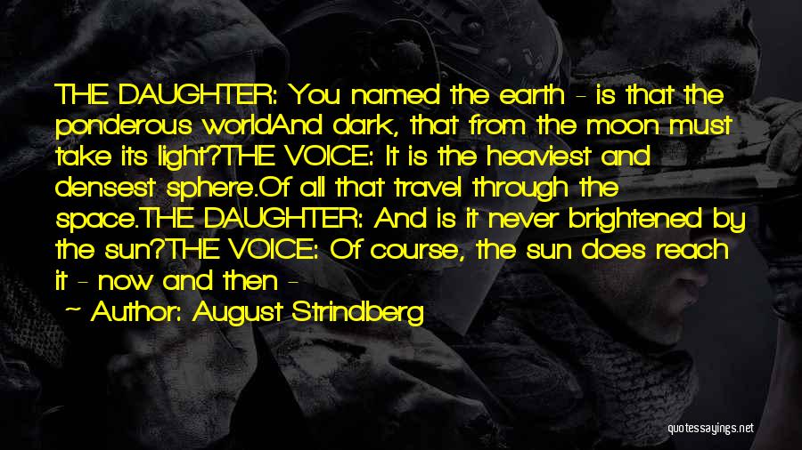 August Strindberg Quotes: The Daughter: You Named The Earth - Is That The Ponderous Worldand Dark, That From The Moon Must Take Its