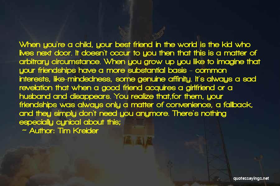 Tim Kreider Quotes: When You're A Child, Your Best Friend In The World Is The Kid Who Lives Next Door. It Doesn't Occur