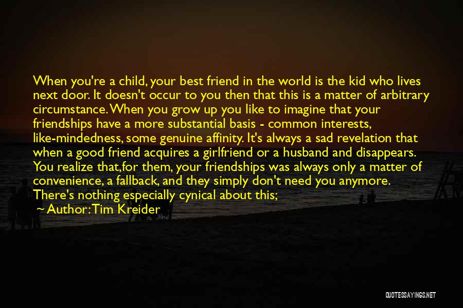 Tim Kreider Quotes: When You're A Child, Your Best Friend In The World Is The Kid Who Lives Next Door. It Doesn't Occur