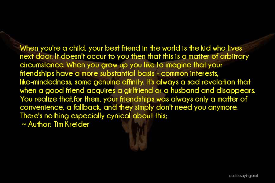 Tim Kreider Quotes: When You're A Child, Your Best Friend In The World Is The Kid Who Lives Next Door. It Doesn't Occur