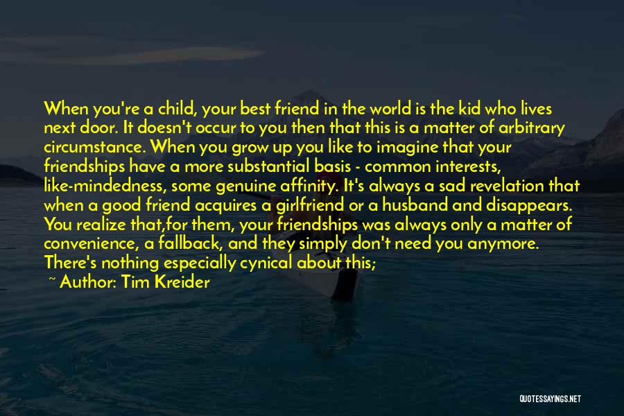 Tim Kreider Quotes: When You're A Child, Your Best Friend In The World Is The Kid Who Lives Next Door. It Doesn't Occur