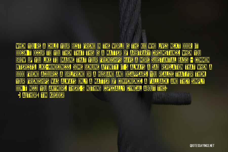 Tim Kreider Quotes: When You're A Child, Your Best Friend In The World Is The Kid Who Lives Next Door. It Doesn't Occur