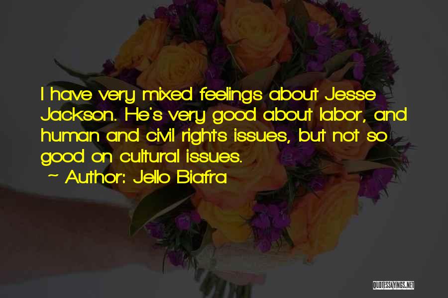 Jello Biafra Quotes: I Have Very Mixed Feelings About Jesse Jackson. He's Very Good About Labor, And Human And Civil Rights Issues, But