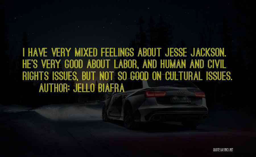 Jello Biafra Quotes: I Have Very Mixed Feelings About Jesse Jackson. He's Very Good About Labor, And Human And Civil Rights Issues, But