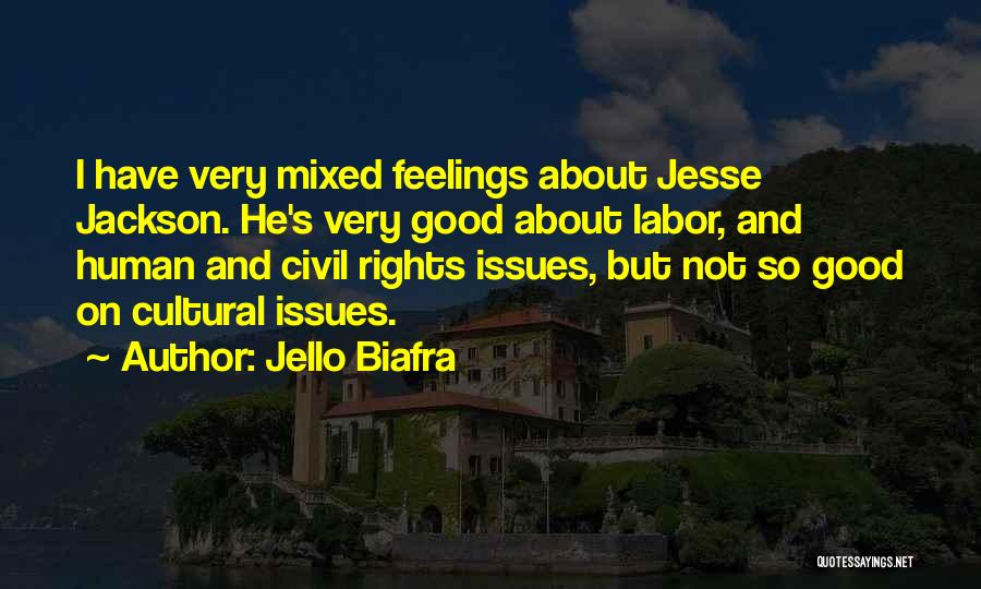 Jello Biafra Quotes: I Have Very Mixed Feelings About Jesse Jackson. He's Very Good About Labor, And Human And Civil Rights Issues, But