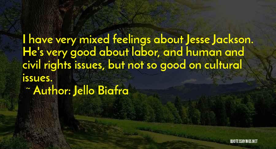 Jello Biafra Quotes: I Have Very Mixed Feelings About Jesse Jackson. He's Very Good About Labor, And Human And Civil Rights Issues, But