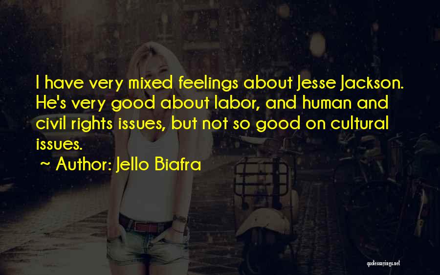 Jello Biafra Quotes: I Have Very Mixed Feelings About Jesse Jackson. He's Very Good About Labor, And Human And Civil Rights Issues, But