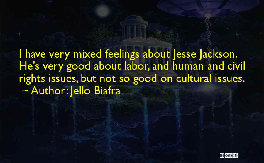 Jello Biafra Quotes: I Have Very Mixed Feelings About Jesse Jackson. He's Very Good About Labor, And Human And Civil Rights Issues, But