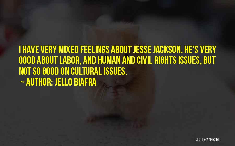 Jello Biafra Quotes: I Have Very Mixed Feelings About Jesse Jackson. He's Very Good About Labor, And Human And Civil Rights Issues, But