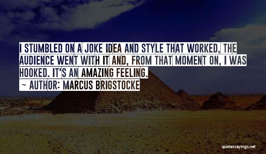 Marcus Brigstocke Quotes: I Stumbled On A Joke Idea And Style That Worked, The Audience Went With It And, From That Moment On,