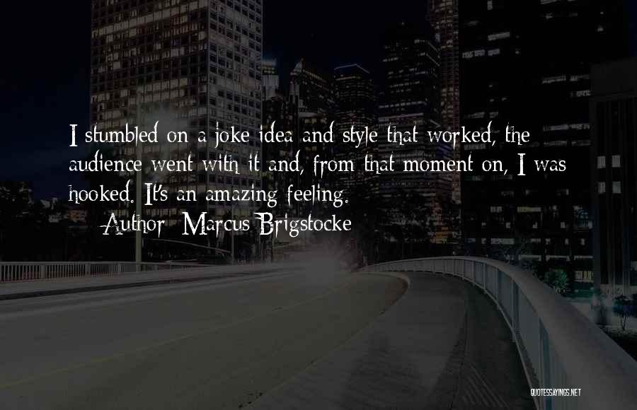 Marcus Brigstocke Quotes: I Stumbled On A Joke Idea And Style That Worked, The Audience Went With It And, From That Moment On,