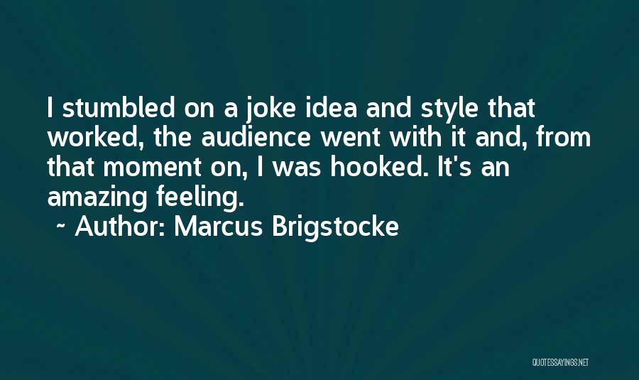 Marcus Brigstocke Quotes: I Stumbled On A Joke Idea And Style That Worked, The Audience Went With It And, From That Moment On,