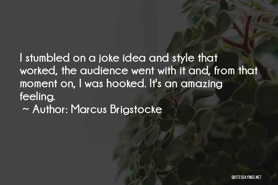 Marcus Brigstocke Quotes: I Stumbled On A Joke Idea And Style That Worked, The Audience Went With It And, From That Moment On,