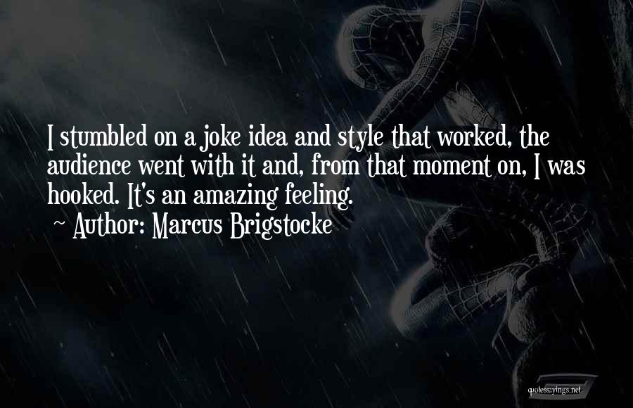 Marcus Brigstocke Quotes: I Stumbled On A Joke Idea And Style That Worked, The Audience Went With It And, From That Moment On,