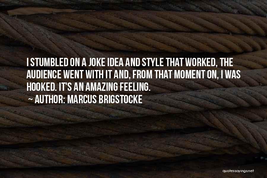 Marcus Brigstocke Quotes: I Stumbled On A Joke Idea And Style That Worked, The Audience Went With It And, From That Moment On,