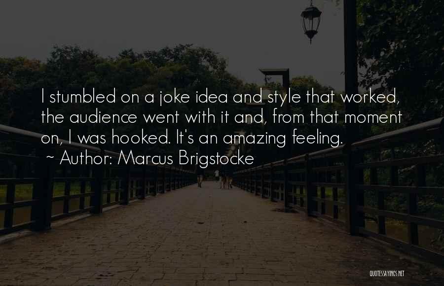 Marcus Brigstocke Quotes: I Stumbled On A Joke Idea And Style That Worked, The Audience Went With It And, From That Moment On,