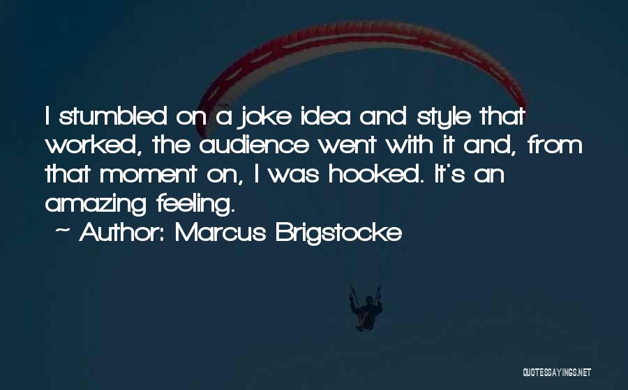 Marcus Brigstocke Quotes: I Stumbled On A Joke Idea And Style That Worked, The Audience Went With It And, From That Moment On,