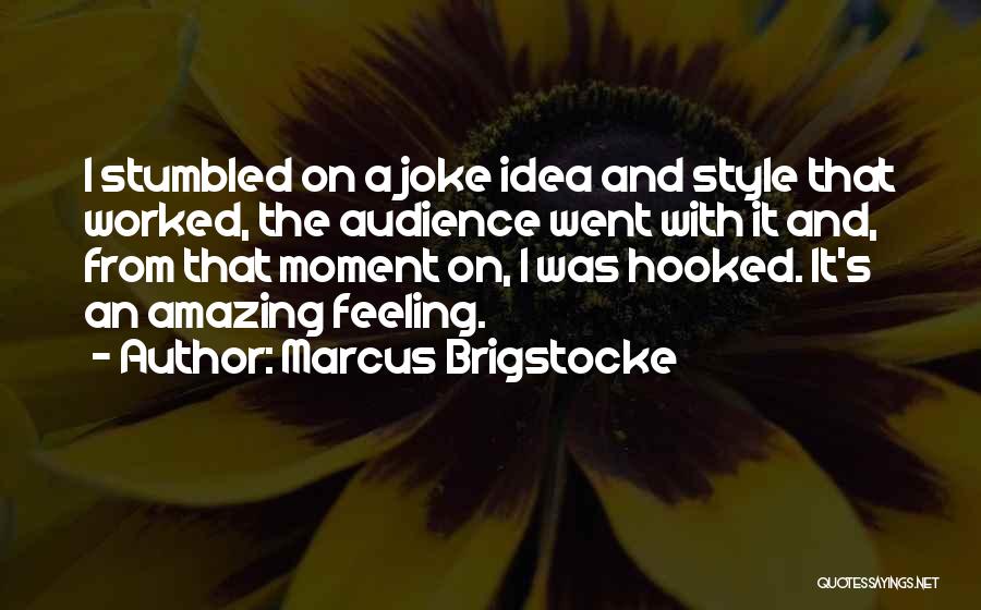 Marcus Brigstocke Quotes: I Stumbled On A Joke Idea And Style That Worked, The Audience Went With It And, From That Moment On,