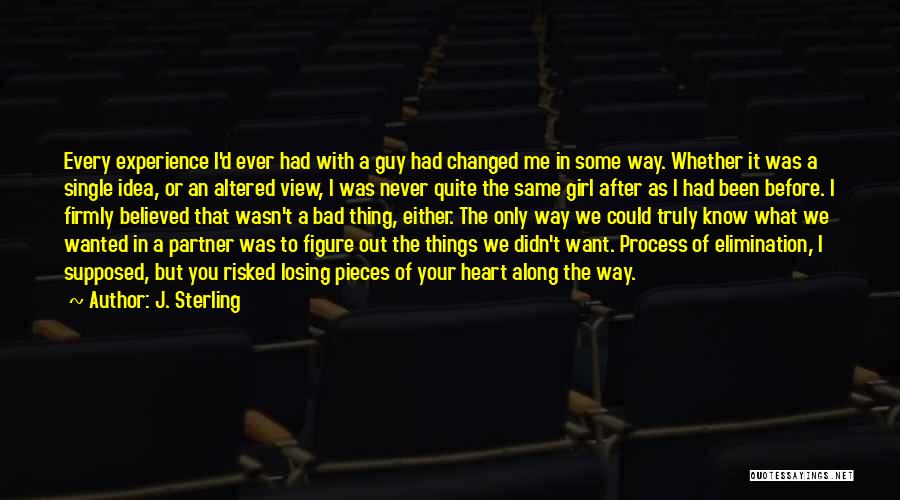 J. Sterling Quotes: Every Experience I'd Ever Had With A Guy Had Changed Me In Some Way. Whether It Was A Single Idea,