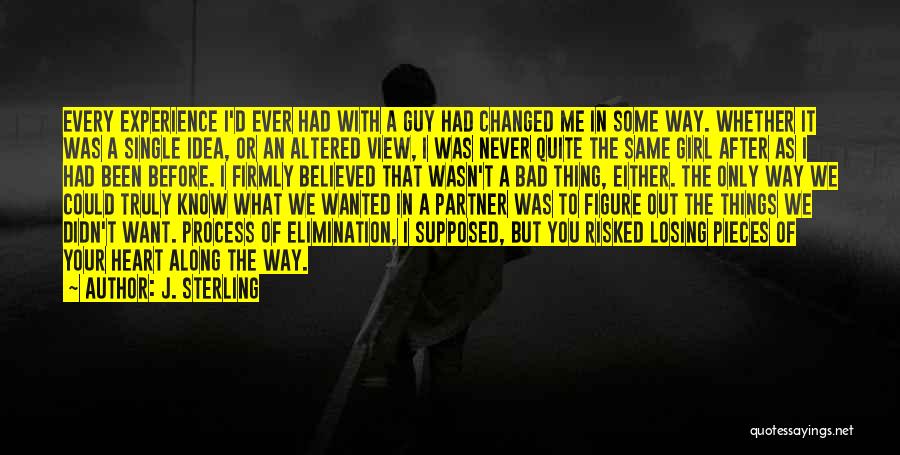 J. Sterling Quotes: Every Experience I'd Ever Had With A Guy Had Changed Me In Some Way. Whether It Was A Single Idea,