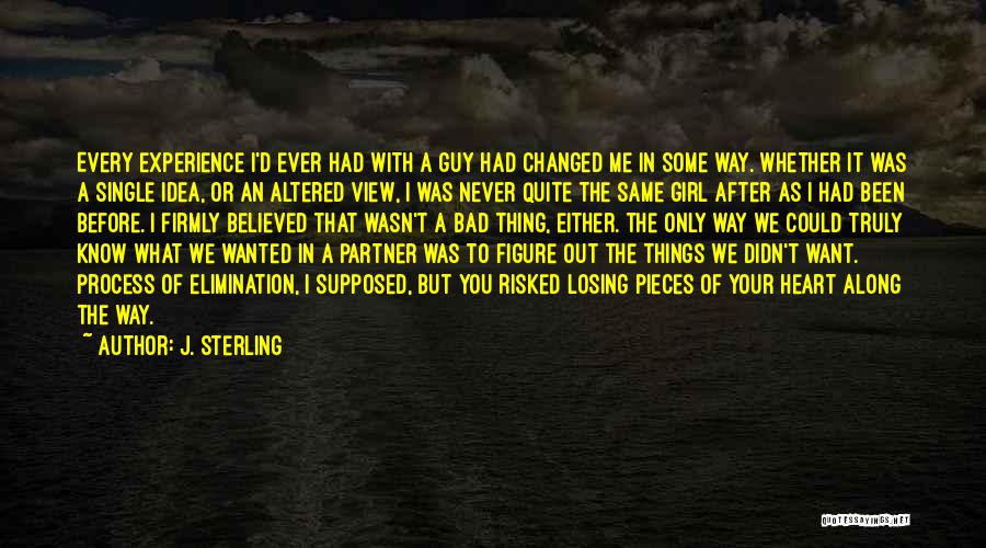 J. Sterling Quotes: Every Experience I'd Ever Had With A Guy Had Changed Me In Some Way. Whether It Was A Single Idea,