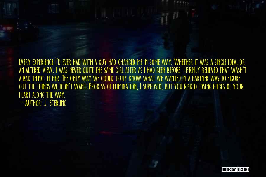 J. Sterling Quotes: Every Experience I'd Ever Had With A Guy Had Changed Me In Some Way. Whether It Was A Single Idea,