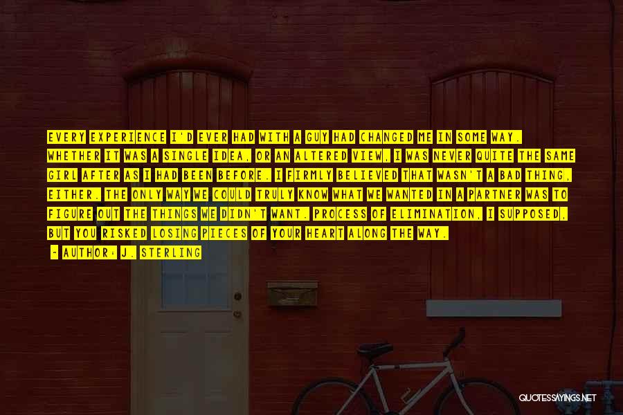 J. Sterling Quotes: Every Experience I'd Ever Had With A Guy Had Changed Me In Some Way. Whether It Was A Single Idea,