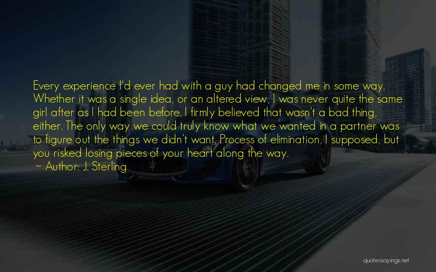 J. Sterling Quotes: Every Experience I'd Ever Had With A Guy Had Changed Me In Some Way. Whether It Was A Single Idea,