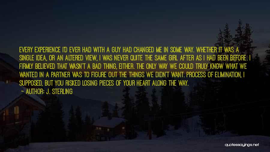 J. Sterling Quotes: Every Experience I'd Ever Had With A Guy Had Changed Me In Some Way. Whether It Was A Single Idea,