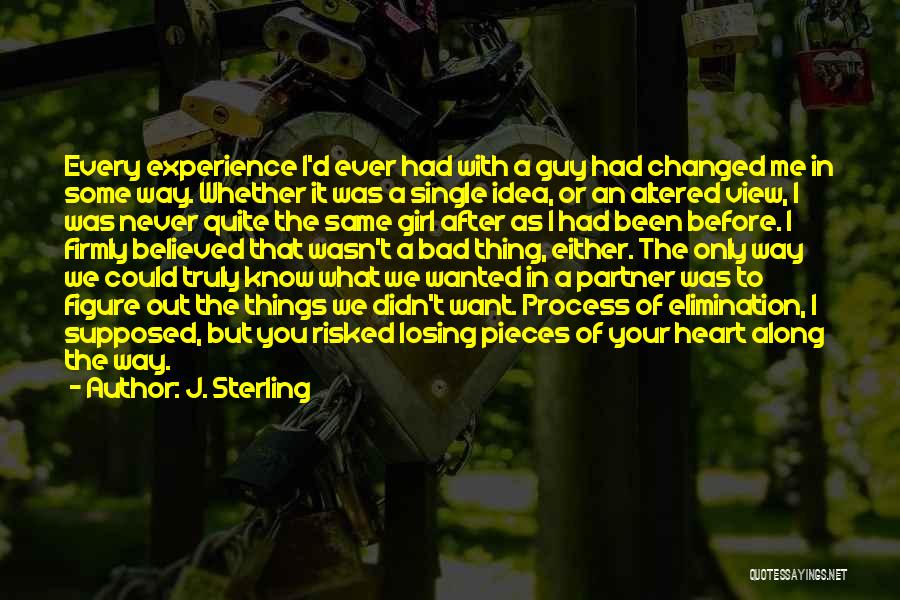 J. Sterling Quotes: Every Experience I'd Ever Had With A Guy Had Changed Me In Some Way. Whether It Was A Single Idea,