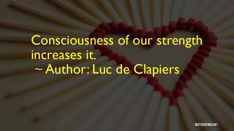 Luc De Clapiers Quotes: Consciousness Of Our Strength Increases It.