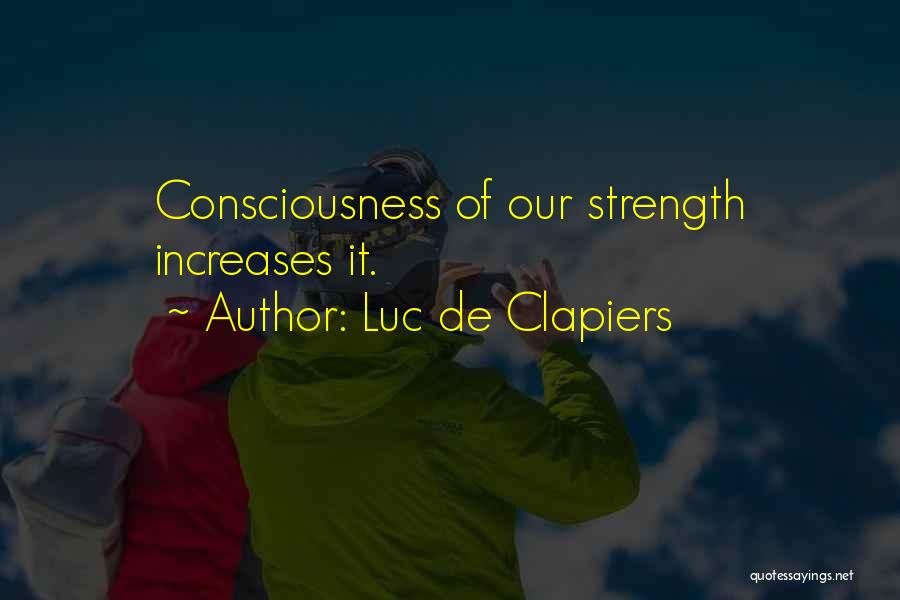 Luc De Clapiers Quotes: Consciousness Of Our Strength Increases It.