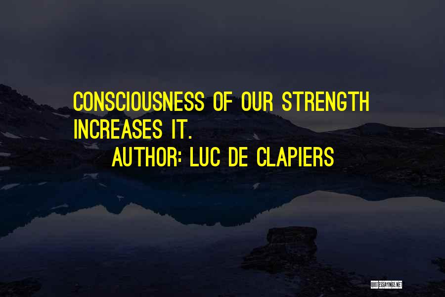 Luc De Clapiers Quotes: Consciousness Of Our Strength Increases It.