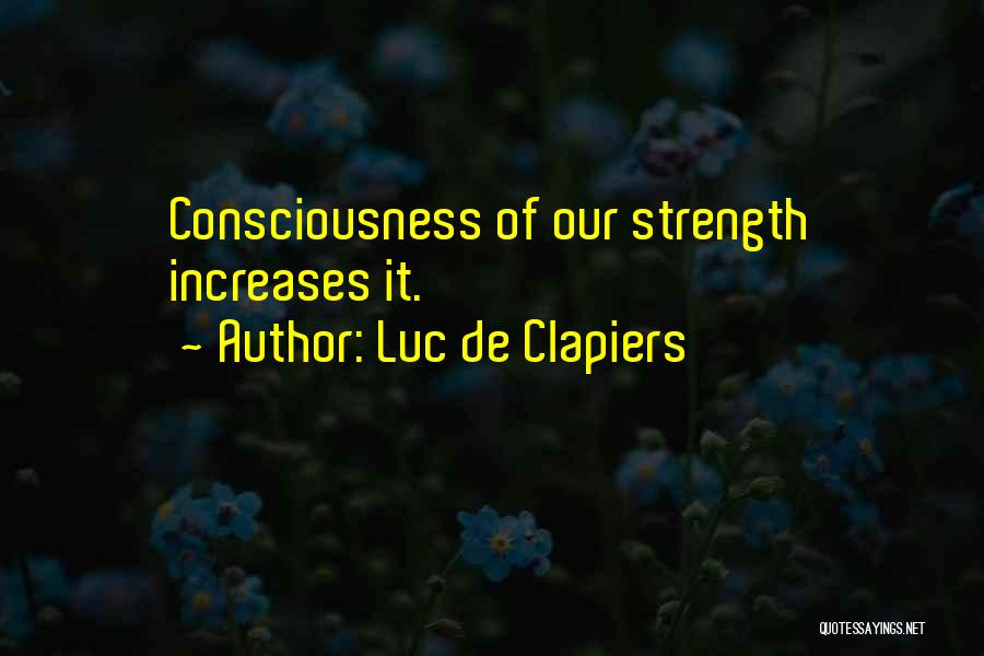 Luc De Clapiers Quotes: Consciousness Of Our Strength Increases It.