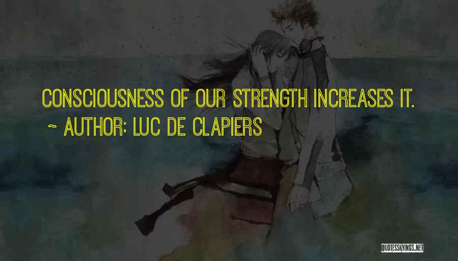 Luc De Clapiers Quotes: Consciousness Of Our Strength Increases It.