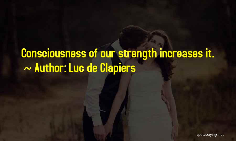 Luc De Clapiers Quotes: Consciousness Of Our Strength Increases It.
